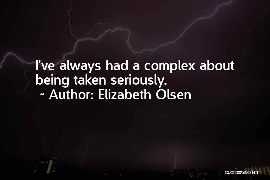 Elizabeth Olsen Quotes: I've Always Had A Complex About Being Taken Seriously.