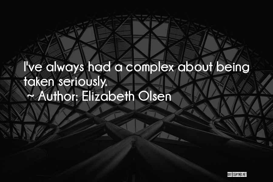 Elizabeth Olsen Quotes: I've Always Had A Complex About Being Taken Seriously.