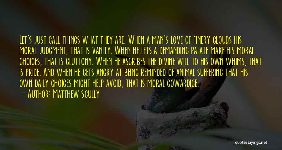 Matthew Scully Quotes: Let's Just Call Things What They Are. When A Man's Love Of Finery Clouds His Moral Judgment, That Is Vanity.