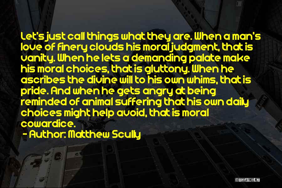 Matthew Scully Quotes: Let's Just Call Things What They Are. When A Man's Love Of Finery Clouds His Moral Judgment, That Is Vanity.
