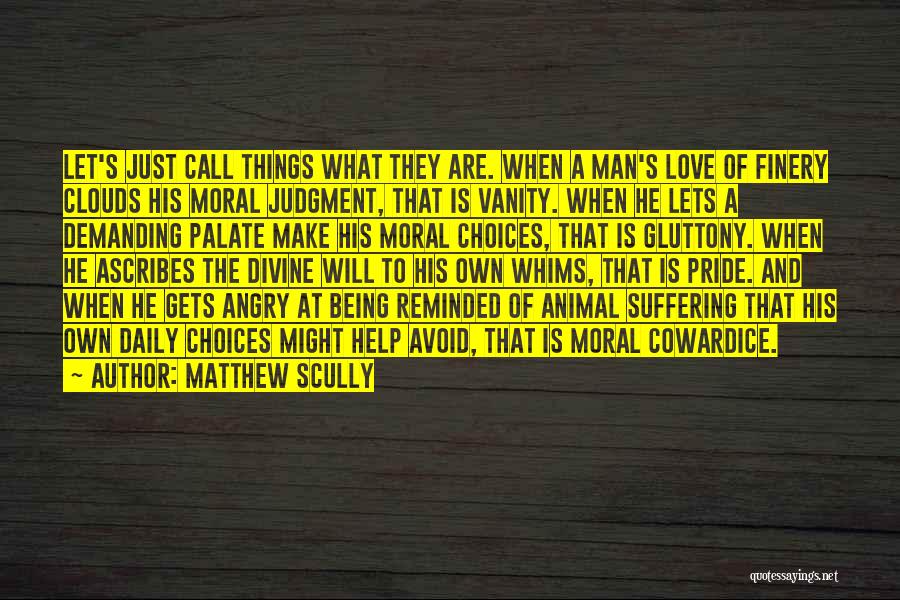 Matthew Scully Quotes: Let's Just Call Things What They Are. When A Man's Love Of Finery Clouds His Moral Judgment, That Is Vanity.