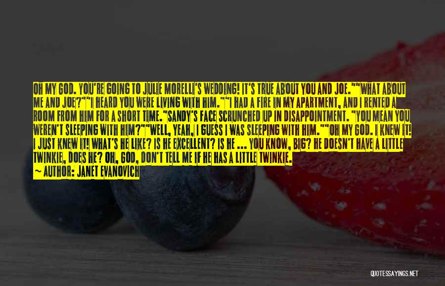 Janet Evanovich Quotes: Oh My God. You're Going To Julie Morelli's Wedding! It's True About You And Joe.what About Me And Joe?i Heard