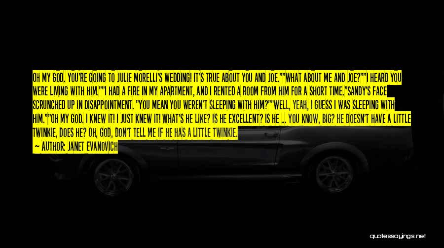 Janet Evanovich Quotes: Oh My God. You're Going To Julie Morelli's Wedding! It's True About You And Joe.what About Me And Joe?i Heard