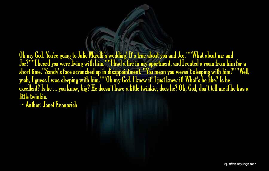 Janet Evanovich Quotes: Oh My God. You're Going To Julie Morelli's Wedding! It's True About You And Joe.what About Me And Joe?i Heard