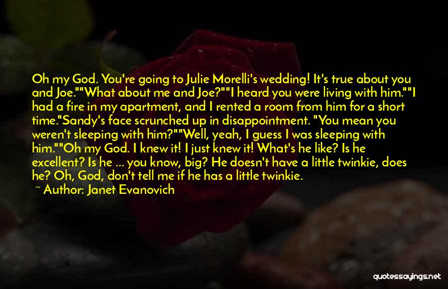 Janet Evanovich Quotes: Oh My God. You're Going To Julie Morelli's Wedding! It's True About You And Joe.what About Me And Joe?i Heard