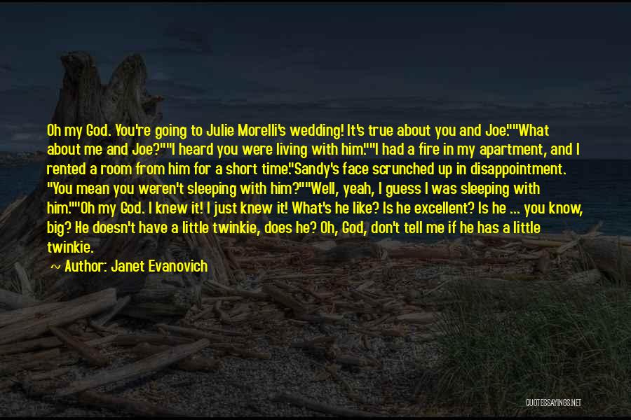 Janet Evanovich Quotes: Oh My God. You're Going To Julie Morelli's Wedding! It's True About You And Joe.what About Me And Joe?i Heard