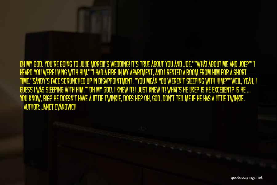 Janet Evanovich Quotes: Oh My God. You're Going To Julie Morelli's Wedding! It's True About You And Joe.what About Me And Joe?i Heard