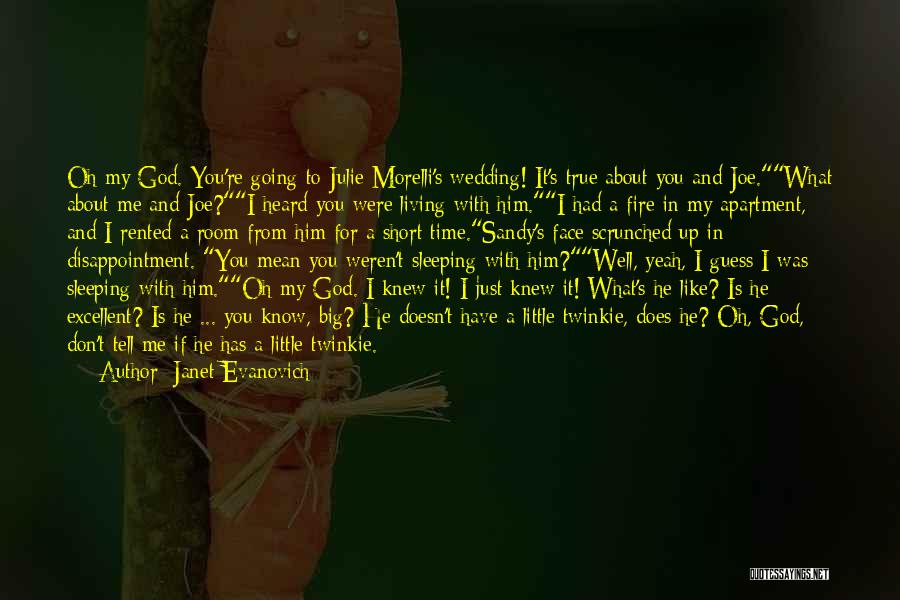 Janet Evanovich Quotes: Oh My God. You're Going To Julie Morelli's Wedding! It's True About You And Joe.what About Me And Joe?i Heard