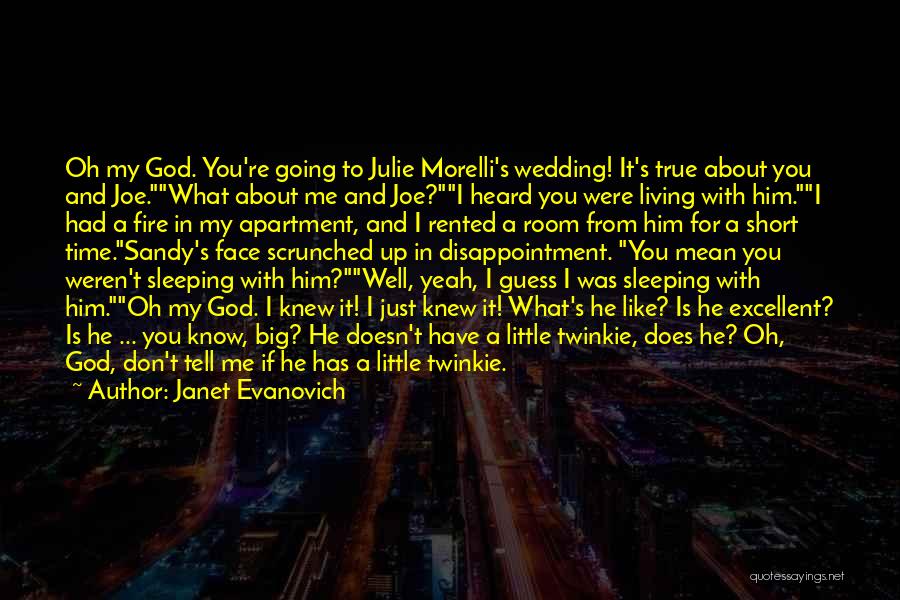 Janet Evanovich Quotes: Oh My God. You're Going To Julie Morelli's Wedding! It's True About You And Joe.what About Me And Joe?i Heard