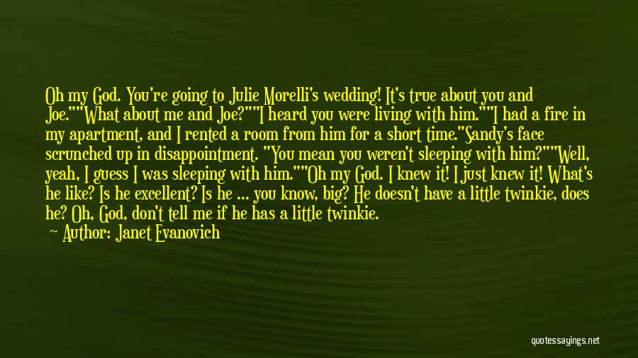 Janet Evanovich Quotes: Oh My God. You're Going To Julie Morelli's Wedding! It's True About You And Joe.what About Me And Joe?i Heard