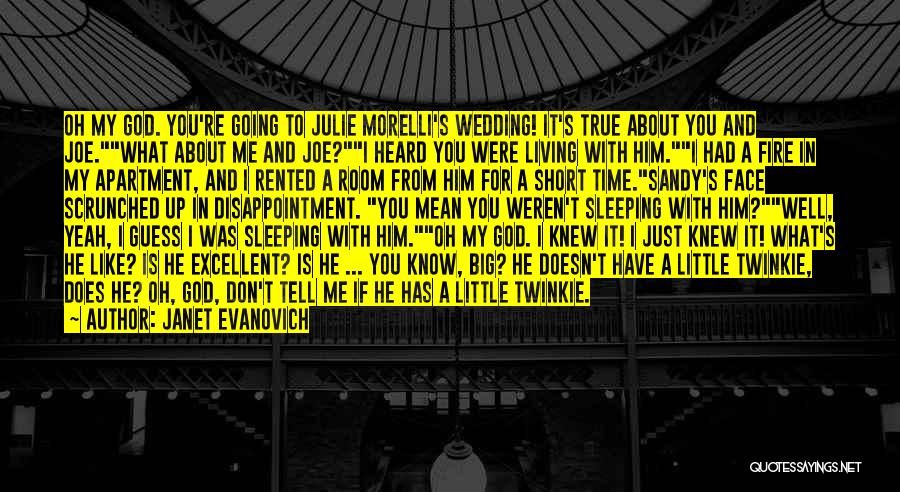 Janet Evanovich Quotes: Oh My God. You're Going To Julie Morelli's Wedding! It's True About You And Joe.what About Me And Joe?i Heard