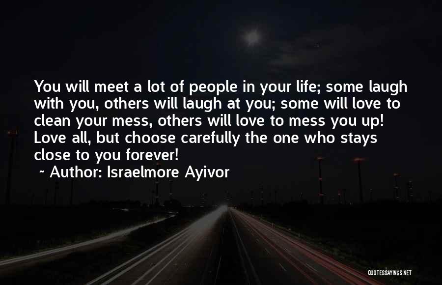 Israelmore Ayivor Quotes: You Will Meet A Lot Of People In Your Life; Some Laugh With You, Others Will Laugh At You; Some