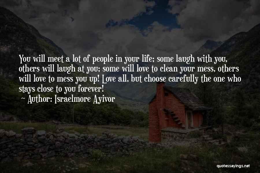 Israelmore Ayivor Quotes: You Will Meet A Lot Of People In Your Life; Some Laugh With You, Others Will Laugh At You; Some