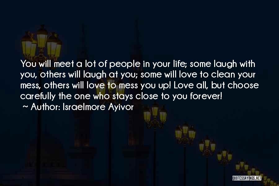 Israelmore Ayivor Quotes: You Will Meet A Lot Of People In Your Life; Some Laugh With You, Others Will Laugh At You; Some