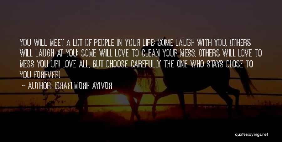 Israelmore Ayivor Quotes: You Will Meet A Lot Of People In Your Life; Some Laugh With You, Others Will Laugh At You; Some