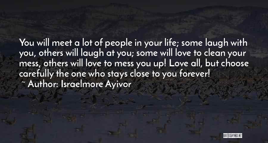 Israelmore Ayivor Quotes: You Will Meet A Lot Of People In Your Life; Some Laugh With You, Others Will Laugh At You; Some