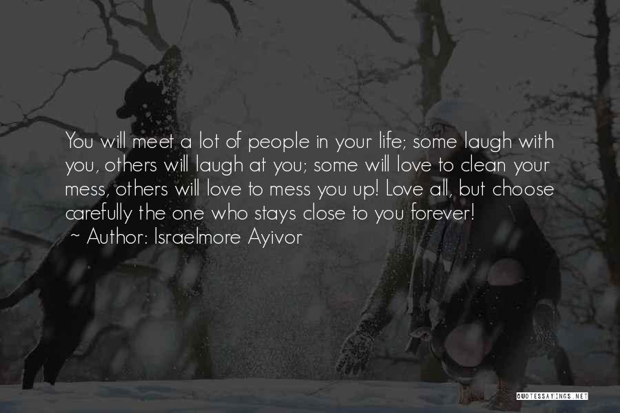 Israelmore Ayivor Quotes: You Will Meet A Lot Of People In Your Life; Some Laugh With You, Others Will Laugh At You; Some