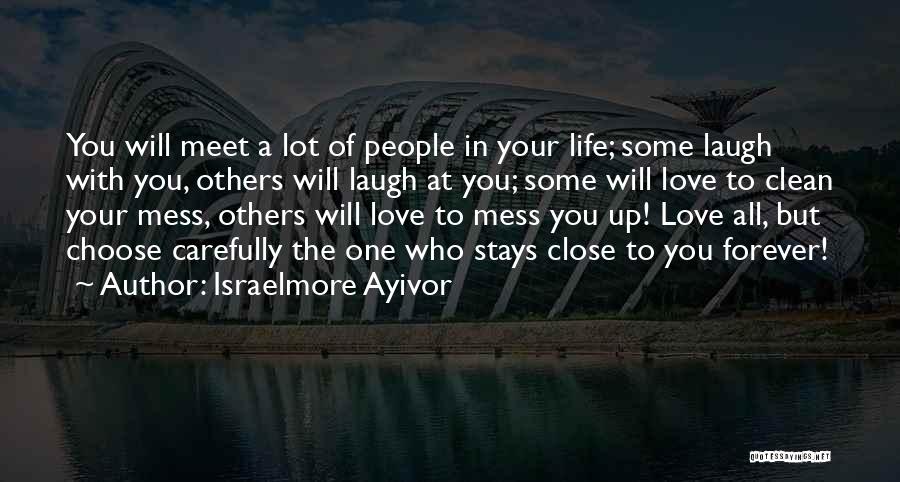 Israelmore Ayivor Quotes: You Will Meet A Lot Of People In Your Life; Some Laugh With You, Others Will Laugh At You; Some