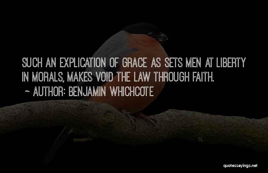 Benjamin Whichcote Quotes: Such An Explication Of Grace As Sets Men At Liberty In Morals, Makes Void The Law Through Faith.