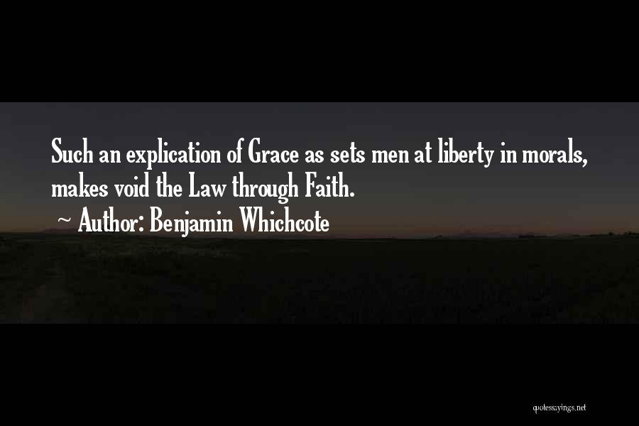 Benjamin Whichcote Quotes: Such An Explication Of Grace As Sets Men At Liberty In Morals, Makes Void The Law Through Faith.