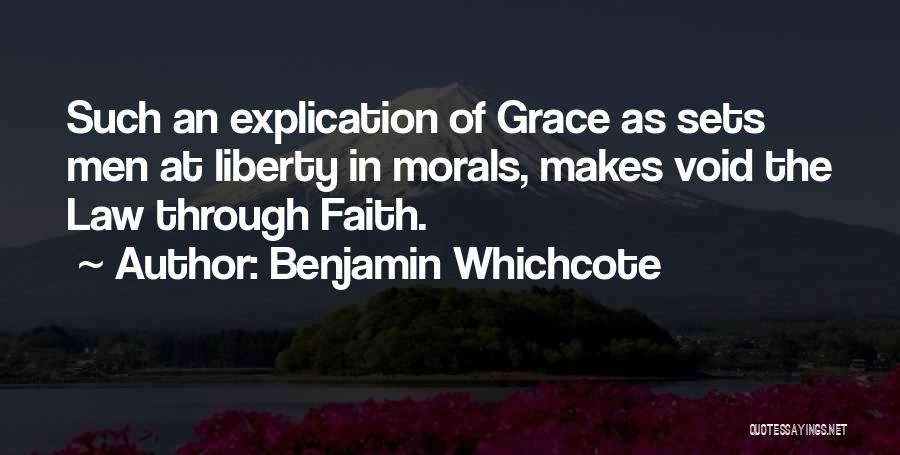 Benjamin Whichcote Quotes: Such An Explication Of Grace As Sets Men At Liberty In Morals, Makes Void The Law Through Faith.