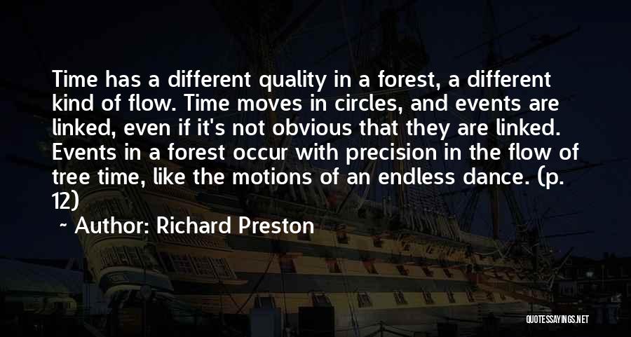 Richard Preston Quotes: Time Has A Different Quality In A Forest, A Different Kind Of Flow. Time Moves In Circles, And Events Are