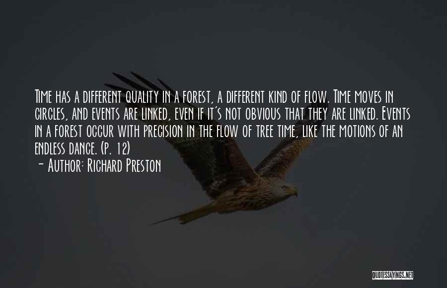 Richard Preston Quotes: Time Has A Different Quality In A Forest, A Different Kind Of Flow. Time Moves In Circles, And Events Are