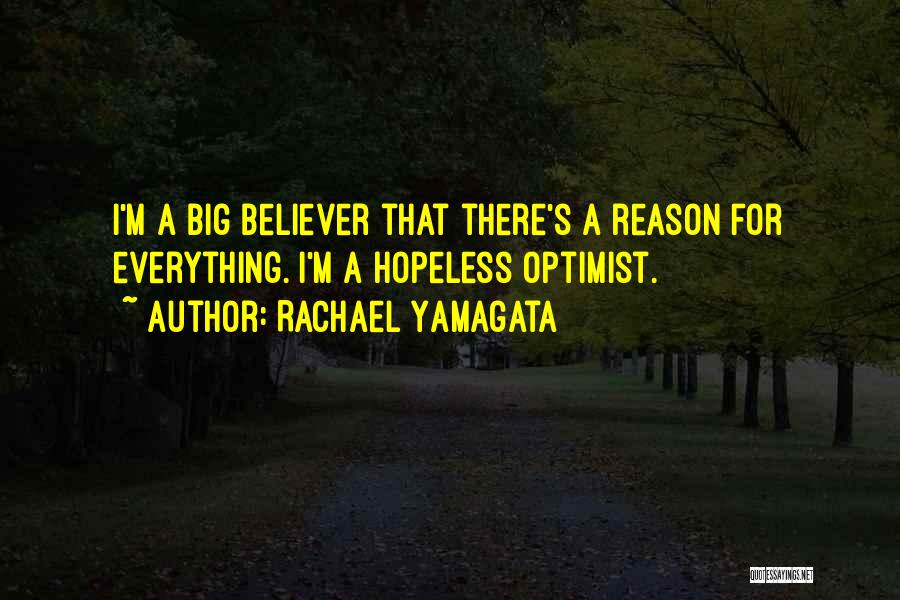 Rachael Yamagata Quotes: I'm A Big Believer That There's A Reason For Everything. I'm A Hopeless Optimist.
