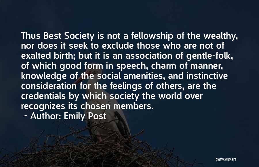 Emily Post Quotes: Thus Best Society Is Not A Fellowship Of The Wealthy, Nor Does It Seek To Exclude Those Who Are Not