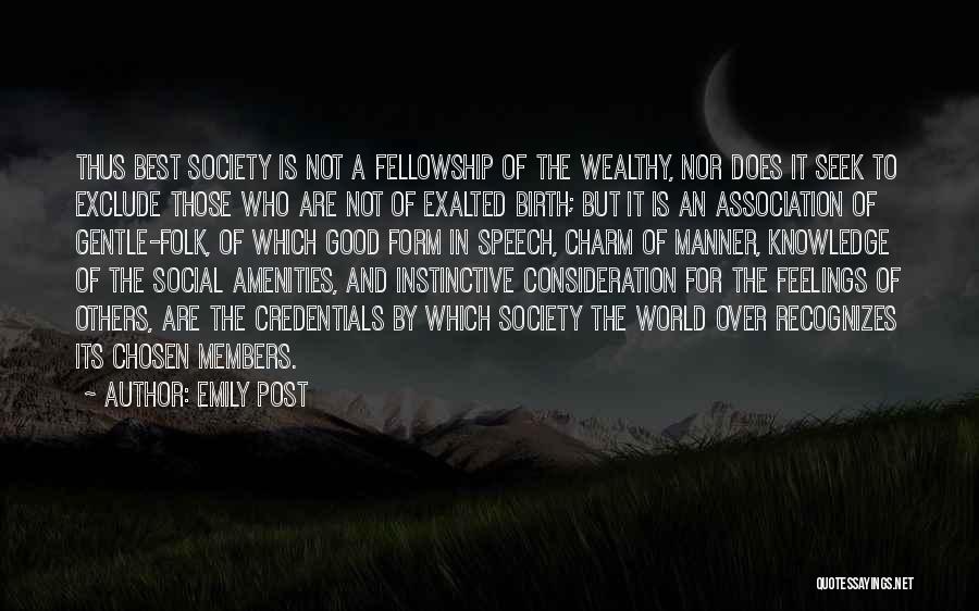 Emily Post Quotes: Thus Best Society Is Not A Fellowship Of The Wealthy, Nor Does It Seek To Exclude Those Who Are Not