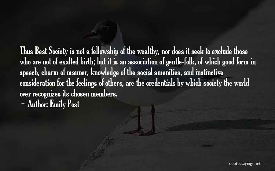 Emily Post Quotes: Thus Best Society Is Not A Fellowship Of The Wealthy, Nor Does It Seek To Exclude Those Who Are Not