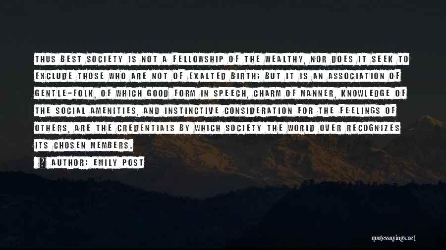 Emily Post Quotes: Thus Best Society Is Not A Fellowship Of The Wealthy, Nor Does It Seek To Exclude Those Who Are Not