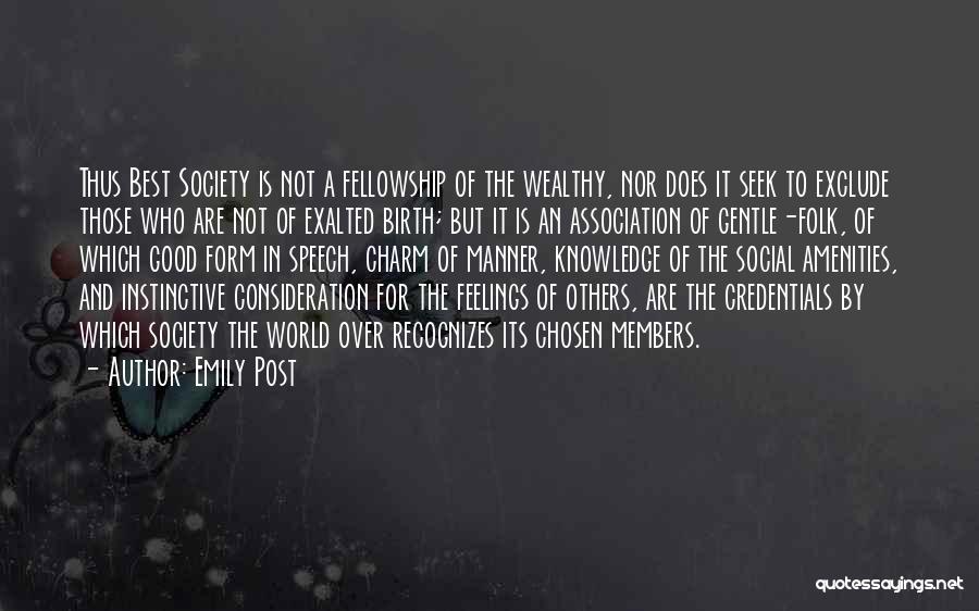 Emily Post Quotes: Thus Best Society Is Not A Fellowship Of The Wealthy, Nor Does It Seek To Exclude Those Who Are Not