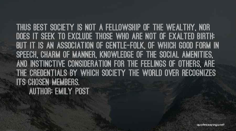 Emily Post Quotes: Thus Best Society Is Not A Fellowship Of The Wealthy, Nor Does It Seek To Exclude Those Who Are Not