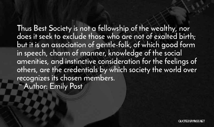 Emily Post Quotes: Thus Best Society Is Not A Fellowship Of The Wealthy, Nor Does It Seek To Exclude Those Who Are Not