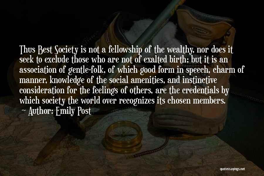 Emily Post Quotes: Thus Best Society Is Not A Fellowship Of The Wealthy, Nor Does It Seek To Exclude Those Who Are Not