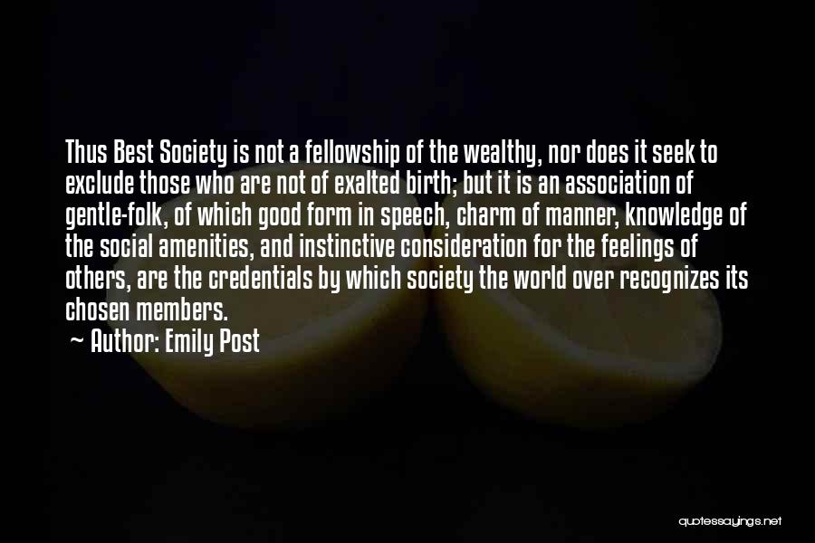 Emily Post Quotes: Thus Best Society Is Not A Fellowship Of The Wealthy, Nor Does It Seek To Exclude Those Who Are Not