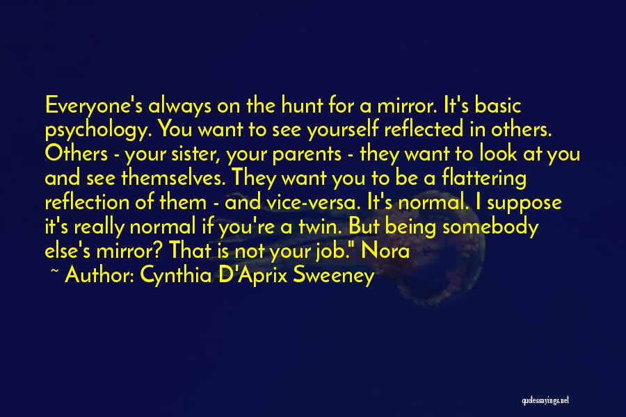 Cynthia D'Aprix Sweeney Quotes: Everyone's Always On The Hunt For A Mirror. It's Basic Psychology. You Want To See Yourself Reflected In Others. Others