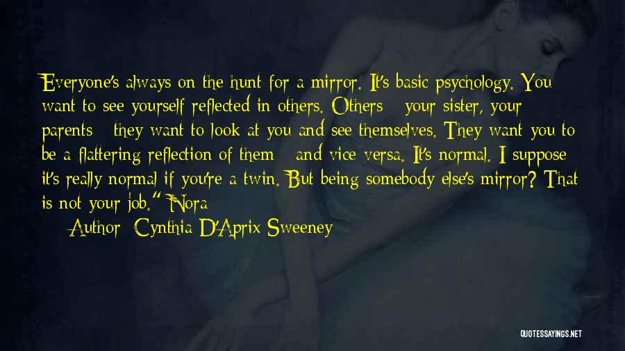 Cynthia D'Aprix Sweeney Quotes: Everyone's Always On The Hunt For A Mirror. It's Basic Psychology. You Want To See Yourself Reflected In Others. Others