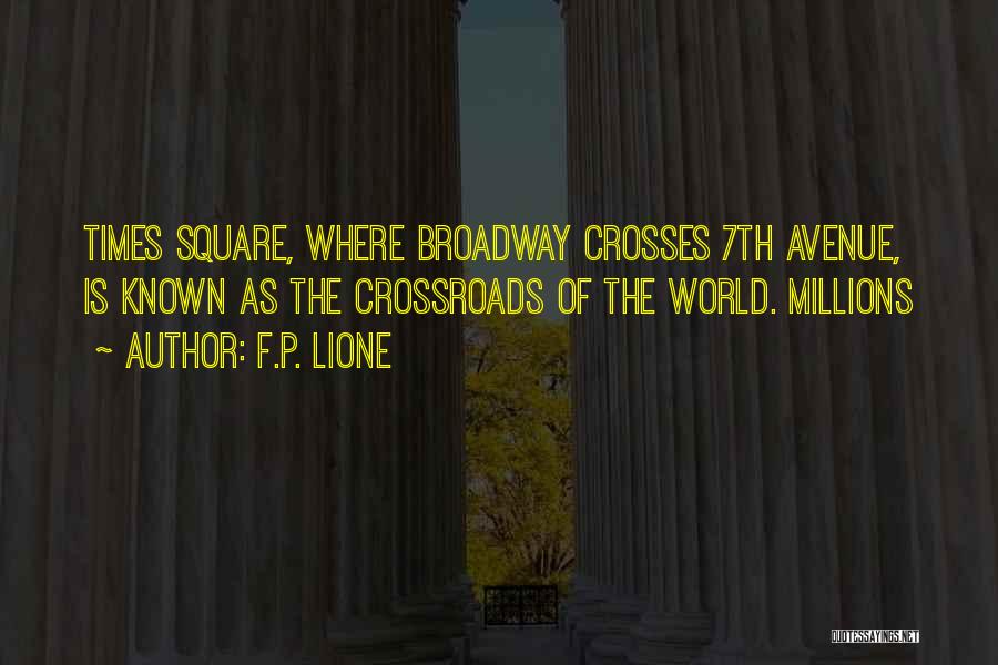 F.P. Lione Quotes: Times Square, Where Broadway Crosses 7th Avenue, Is Known As The Crossroads Of The World. Millions