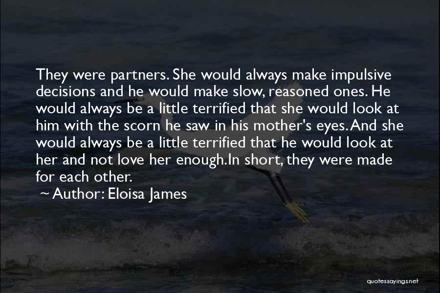 Eloisa James Quotes: They Were Partners. She Would Always Make Impulsive Decisions And He Would Make Slow, Reasoned Ones. He Would Always Be