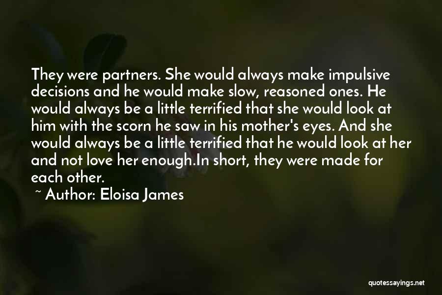 Eloisa James Quotes: They Were Partners. She Would Always Make Impulsive Decisions And He Would Make Slow, Reasoned Ones. He Would Always Be