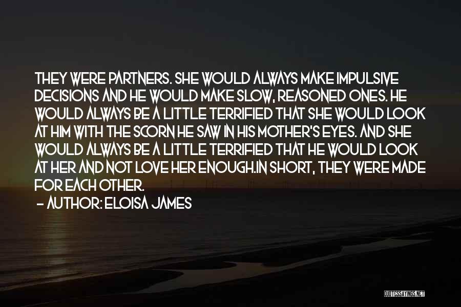 Eloisa James Quotes: They Were Partners. She Would Always Make Impulsive Decisions And He Would Make Slow, Reasoned Ones. He Would Always Be