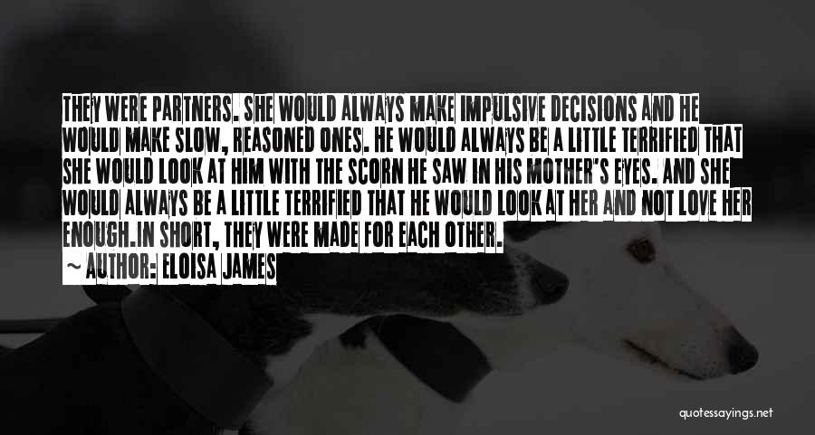 Eloisa James Quotes: They Were Partners. She Would Always Make Impulsive Decisions And He Would Make Slow, Reasoned Ones. He Would Always Be