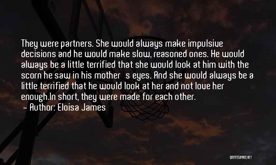 Eloisa James Quotes: They Were Partners. She Would Always Make Impulsive Decisions And He Would Make Slow, Reasoned Ones. He Would Always Be