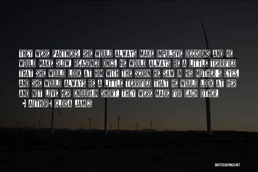 Eloisa James Quotes: They Were Partners. She Would Always Make Impulsive Decisions And He Would Make Slow, Reasoned Ones. He Would Always Be