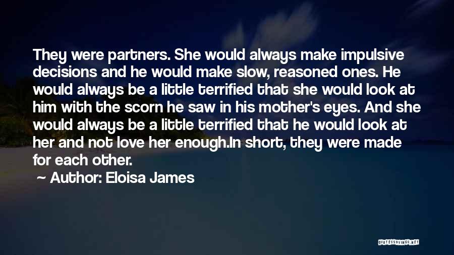 Eloisa James Quotes: They Were Partners. She Would Always Make Impulsive Decisions And He Would Make Slow, Reasoned Ones. He Would Always Be