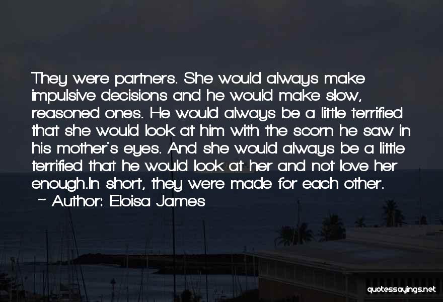 Eloisa James Quotes: They Were Partners. She Would Always Make Impulsive Decisions And He Would Make Slow, Reasoned Ones. He Would Always Be