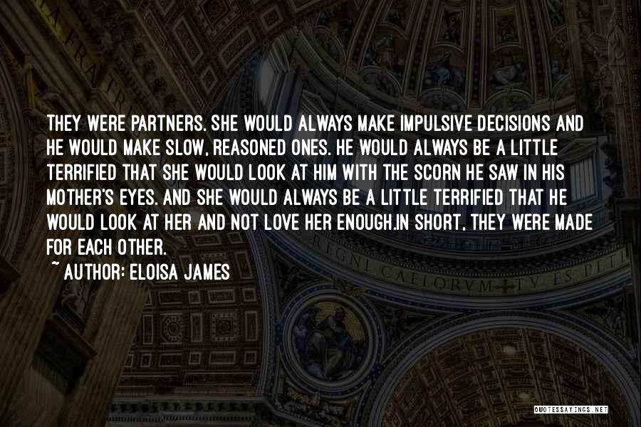 Eloisa James Quotes: They Were Partners. She Would Always Make Impulsive Decisions And He Would Make Slow, Reasoned Ones. He Would Always Be