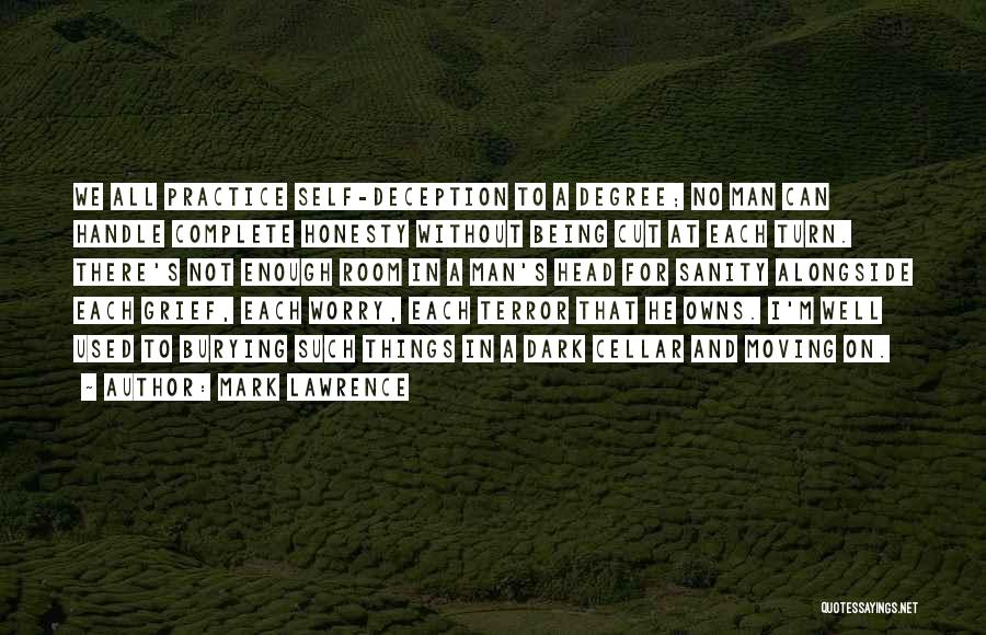 Mark Lawrence Quotes: We All Practice Self-deception To A Degree; No Man Can Handle Complete Honesty Without Being Cut At Each Turn. There's